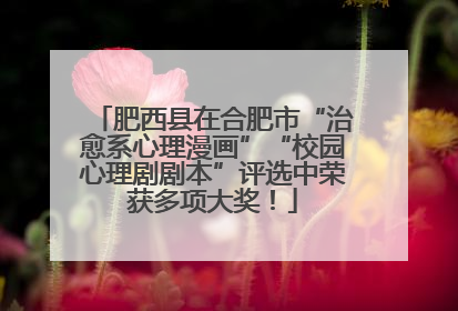 肥西县在合肥市“治愈系心理漫画”“校园心理剧剧本”评选中荣获多项大奖！