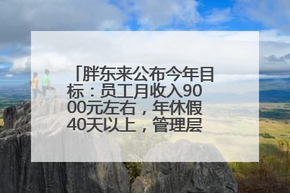 胖东来公布今年目标：员工月收入9000元左右，年休假40天以上，管理层人均分配70万元