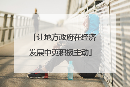 让地方政府在经济发展中更积极主动