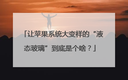 让苹果系统大变样的“液态玻璃”到底是个啥？