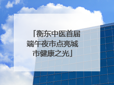 衡东中医首届端午夜市点亮城市健康之光