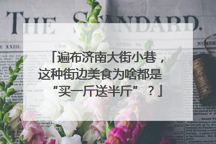 遍布济南大街小巷，这种街边美食为啥都是“买一斤送半斤”？