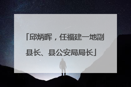 邱炳晖，任福建一地副县长、县公安局局长