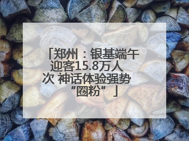 郑州：银基端午迎客15.8万人次 神话体验强势“圈粉”