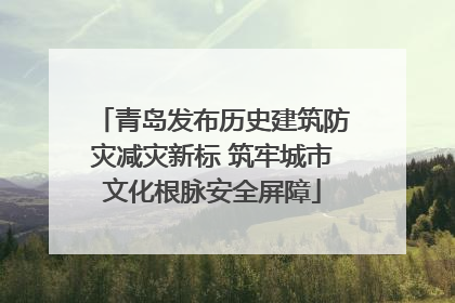 青岛发布历史建筑防灾减灾新标 筑牢城市文化根脉安全屏障