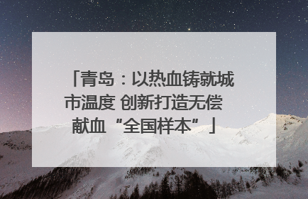 青岛：以热血铸就城市温度 创新打造无偿献血“全国样本”