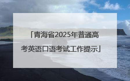 青海省2025年普通高考英语口语考试工作提示