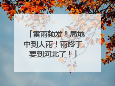 雷雨频发！局地中到大雨！雨终于要到河北了！