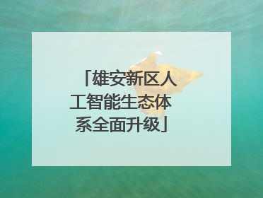 雄安新区人工智能生态体系全面升级