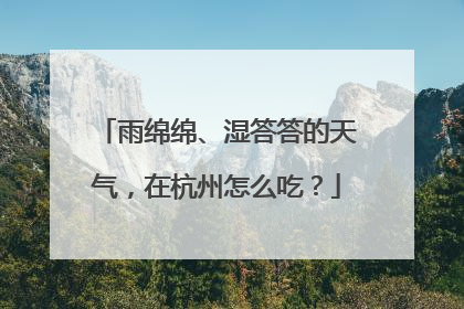 雨绵绵、湿答答的天气，在杭州怎么吃？