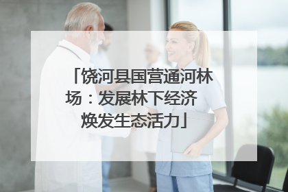 饶河县国营通河林场：发展林下经济 焕发生态活力