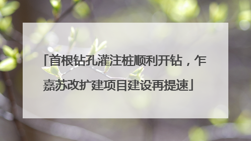 首根钻孔灌注桩顺利开钻，乍嘉苏改扩建项目建设再提速