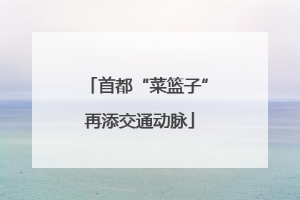 首都“菜篮子”再添交通动脉