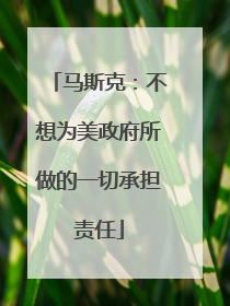 马斯克：不想为美政府所做的一切承担责任