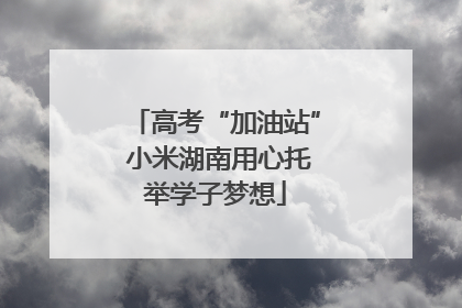 高考“加油站” 小米湖南用心托举学子梦想