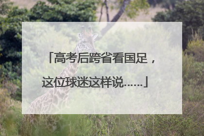 高考后跨省看国足，这位球迷这样说……