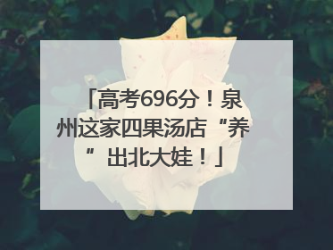 高考696分！泉州这家四果汤店“养”出北大娃！