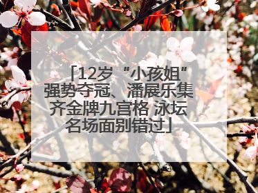 12岁“小孩姐”强势夺冠、潘展乐集齐金牌九宫格 泳坛名场面别错过