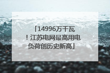14996万千瓦！江苏电网最高用电负荷创历史新高
