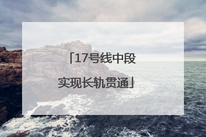 17号线中段实现长轨贯通