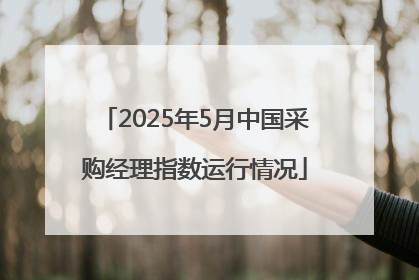 2025年5月中国采购经理指数运行情况