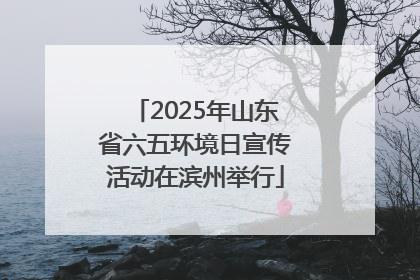 2025年山东省六五环境日宣传活动在滨州举行
