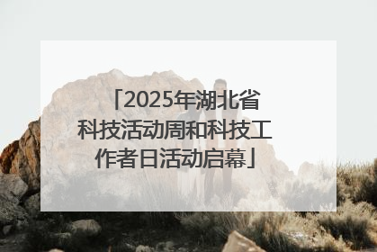 2025年湖北省科技活动周和科技工作者日活动启幕