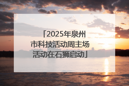 2025年泉州市科技活动周主场活动在石狮启动