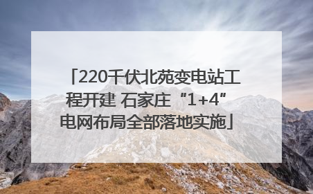 220千伏北苑变电站工程开建 石家庄“1+4”电网布局全部落地实施