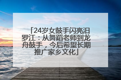 24岁女鼓手闪亮汨罗江：从舞蹈老师到龙舟鼓手，今后希望长期推广家乡文化