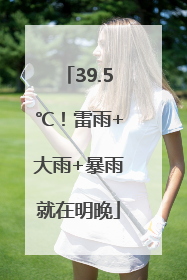 39.5℃！雷雨+大雨+暴雨就在明晚