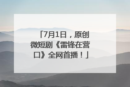 7月1日，原创微短剧《雷锋在营口》全网首播！