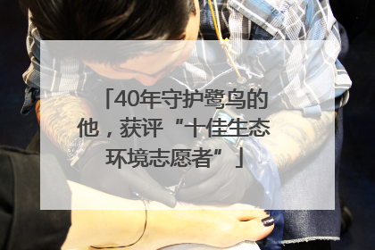 40年守护鹭鸟的他，获评“十佳生态环境志愿者”