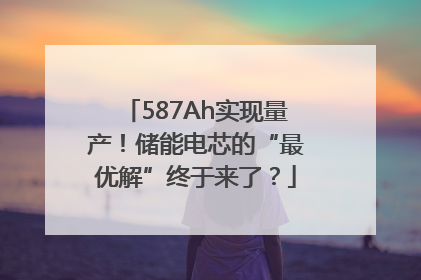 587Ah实现量产！储能电芯的“最优解”终于来了？