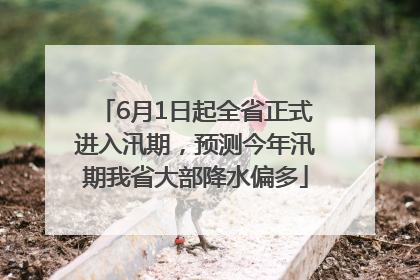 6月1日起全省正式进入汛期，预测今年汛期我省大部降水偏多
