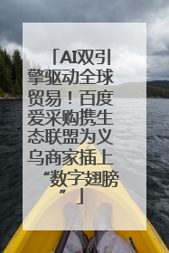 AI双引擎驱动全球贸易！百度爱采购携生态联盟为义乌商家插上“数字翅膀”