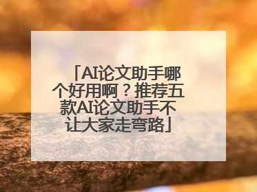 AI论文助手哪个好用啊？推荐五款AI论文助手不让大家走弯路