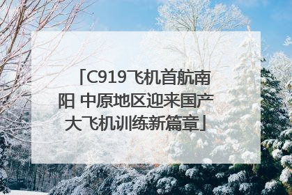 C919飞机首航南阳 中原地区迎来国产大飞机训练新篇章